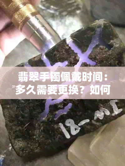 翡翠手镯佩戴时间：多久需要更换？如何保养翡翠手镯以延长使用寿命？