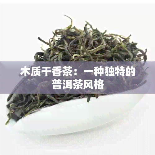 木质干香茶：一种独特的普洱茶风格