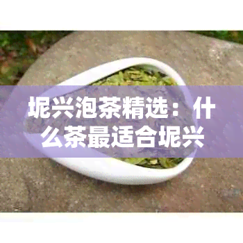 坭兴泡茶精选：什么茶最适合坭兴？怎样让坭兴养出好看的好茶？