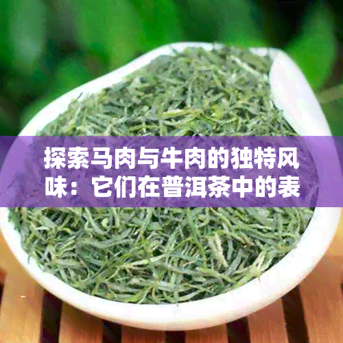 探索马肉与牛肉的独特风味：它们在普洱茶中的表现如何？