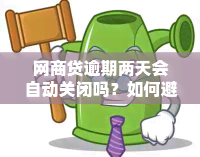 网商贷逾期两天会自动关闭吗？如何避免逾期以及逾期后的影响