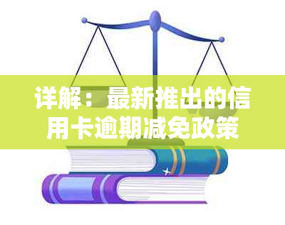 详解：最新推出的信用卡逾期减免政策