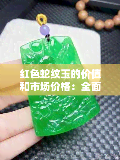 红色蛇纹玉的价值和市场价格：全面解析与比较