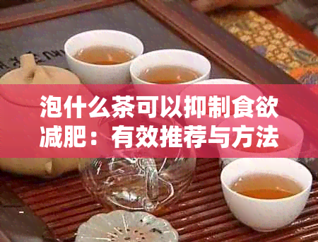 泡什么茶可以抑制食欲减肥：有效推荐与方法