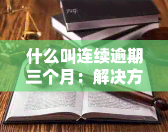 什么叫连续逾期三个月：解决方法与修复过程