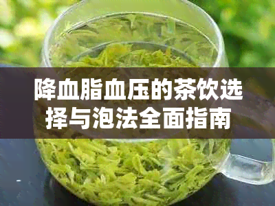 降血脂血压的茶饮选择与泡法全面指南：什么茶叶可以有效降低血脂和血压？