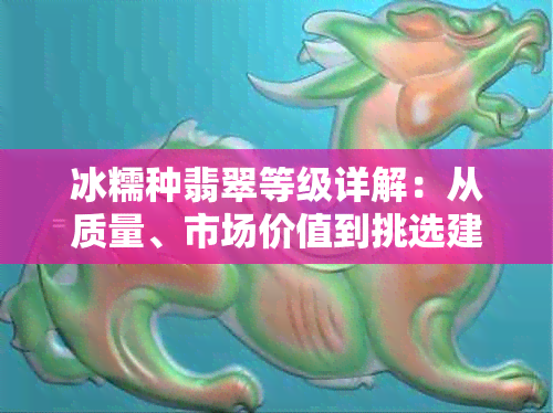 冰糯种翡翠等级详解：从质量、市场价值到挑选建议一应俱全