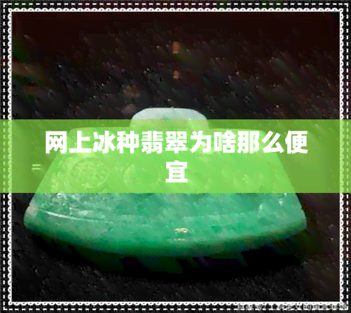 网上冰种翡翠为啥那么便宜