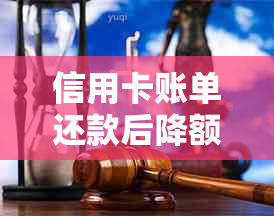 信用卡账单还款后降额是否需要重新还款及安全性问题解答