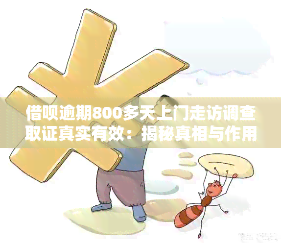 借呗逾期800多天上门走访调查取证真实有效：揭秘真相与作用