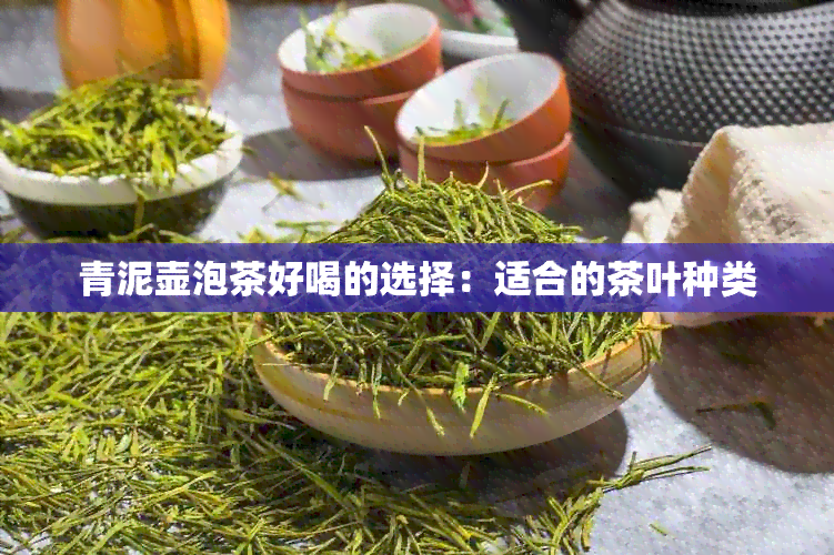 青泥壶泡茶好喝的选择：适合的茶叶种类