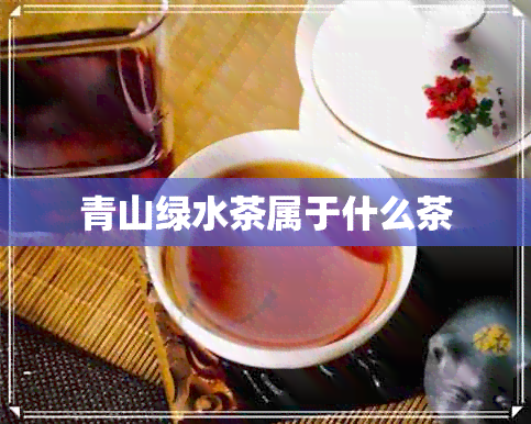 青山绿水茶属于什么茶