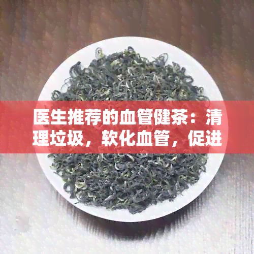 医生推荐的血管健茶：清理垃圾，软化血管，促进疏通的健饮品