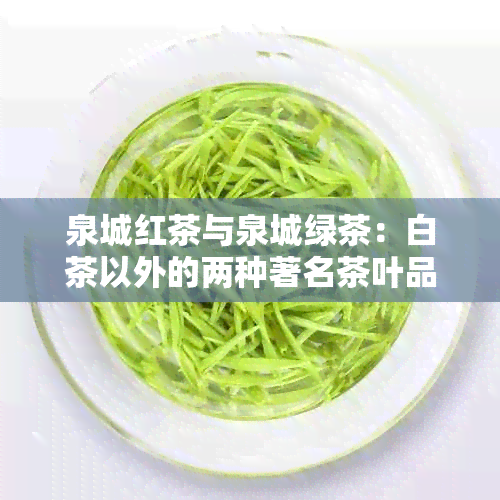 泉城红茶与泉城绿茶：白茶以外的两种著名茶叶品种及其区别