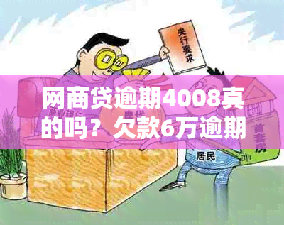 网商贷逾期4008真的吗？欠款6万逾期200多天今天要上门？