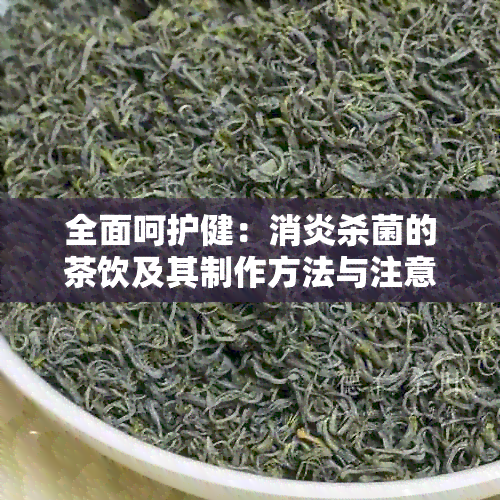 全面呵护健：消炎杀菌的茶饮及其制作方法与注意事项