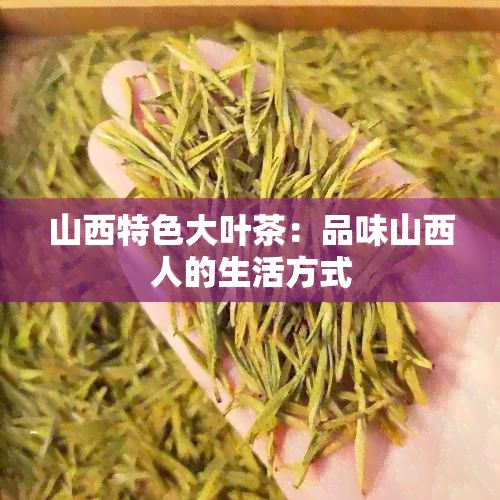 山西特色大叶茶：品味山西人的生活方式