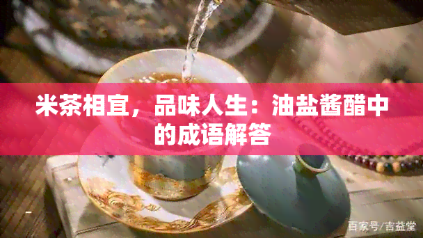 米茶相宜，品味人生：油盐酱醋中的成语解答