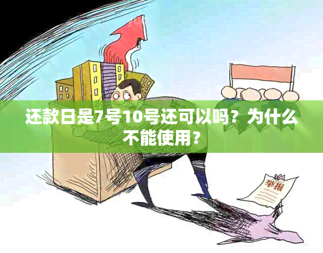 还款日是7号10号还可以吗？为什么不能使用？