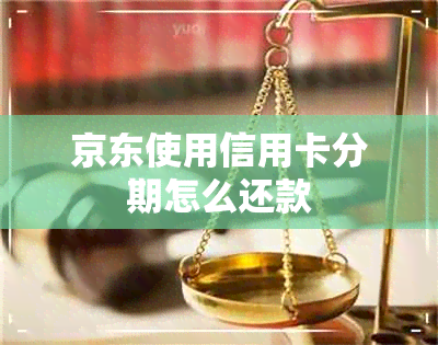 京东使用信用卡分期怎么还款