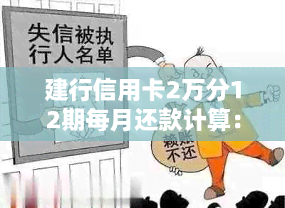 建行信用卡2万分12期每月还款计算：详细解答与分析