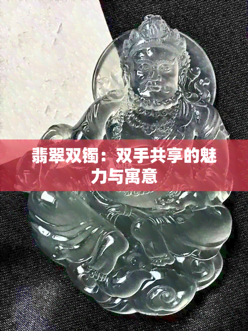 翡翠双镯：双手共享的魅力与寓意