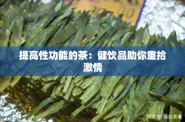 提高性功能的茶：健饮品助你重拾激情