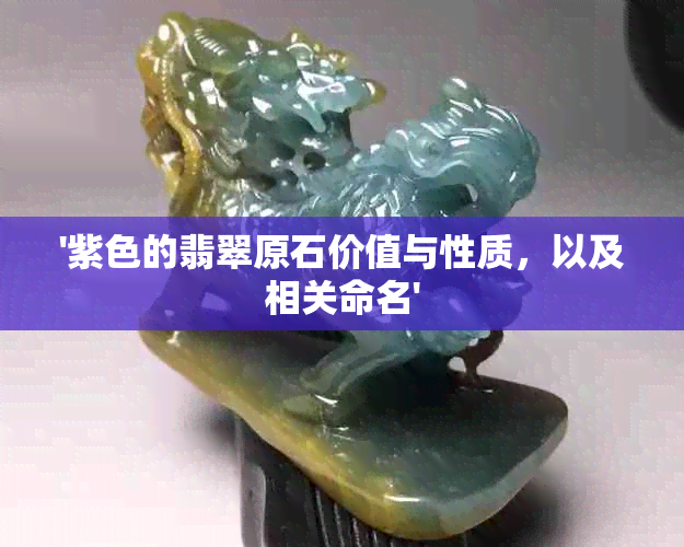 '紫色的翡翠原石价值与性质，以及相关命名'