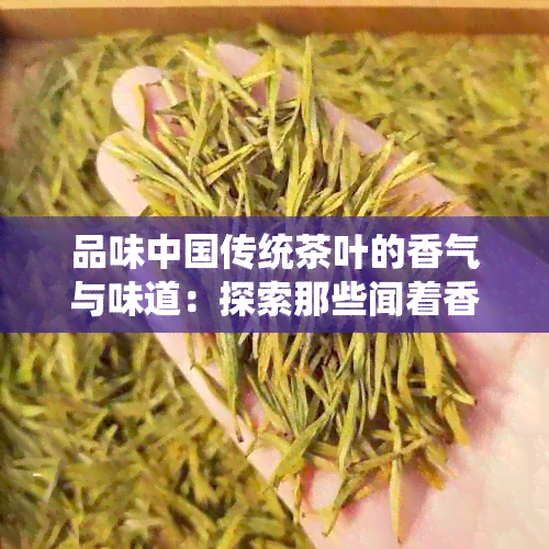 品味中国传统茶叶的香气与味道：探索那些闻着香、喝着美的茶款