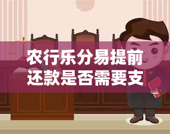 农行乐分易提前还款是否需要支付手续费？