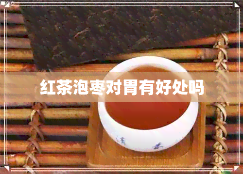 红茶泡枣对胃有好处吗