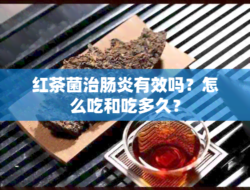 红茶菌治肠炎有效吗？怎么吃和吃多久？