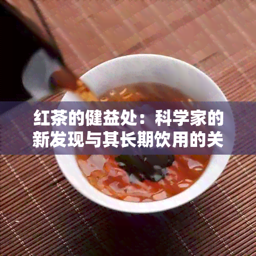 红茶的健益处：科学家的新发现与其长期饮用的关系