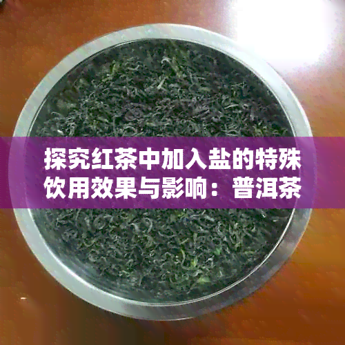 探究红茶中加入盐的特殊饮用效果与影响：普洱茶 vs 普通红茶