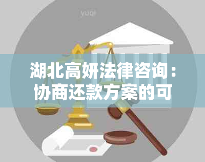 湖北高妍法律咨询：协商还款方案的可靠性和真实性解析，解答用户疑虑