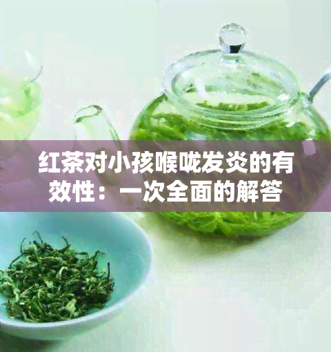 红茶对小孩喉咙发炎的有效性：一次全面的解答