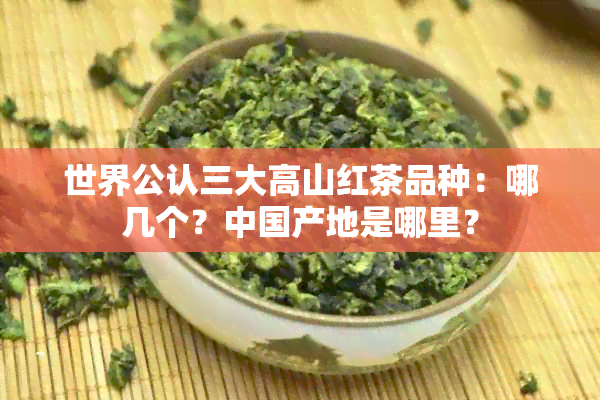 世界公认三大高山红茶品种：哪几个？中国产地是哪里？