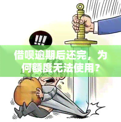 借呗逾期后还完，为何额度无法使用？