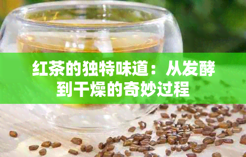 红茶的独特味道：从发酵到干燥的奇妙过程