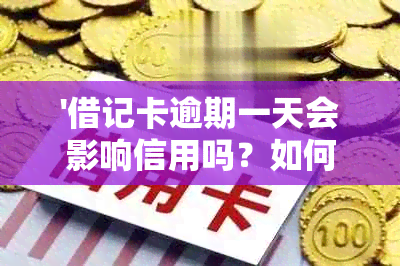 '借记卡逾期一天会影响信用吗？如何还款？'