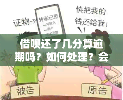 借呗还了几分算逾期吗？如何处理？会影响吗？