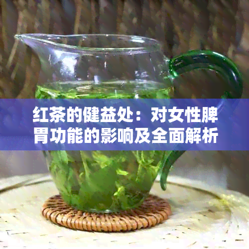 红茶的健益处：对女性脾胃功能的影响及全面解析