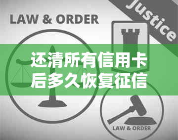 还清所有信用卡后多久恢复，以及如何处理负债和更新信息？