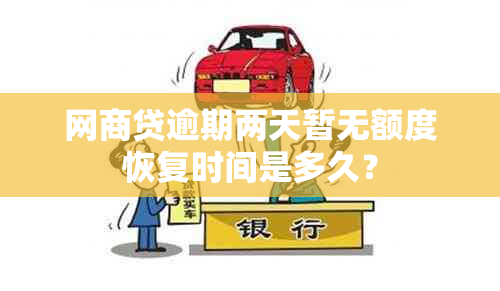 网商贷逾期两天暂无额度恢复时间是多久？