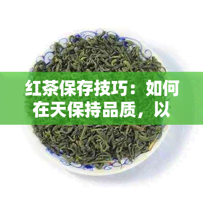 红茶保存技巧：如何在天保持品质，以便冬天享用