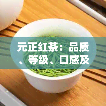 元正红茶：品质、等级、口感及价格全解析，看看它属于哪个档次的茶叶？