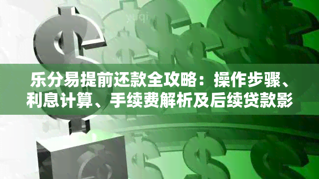 乐分易提前还款全攻略：操作步骤、利息计算、手续费解析及后续贷款影响