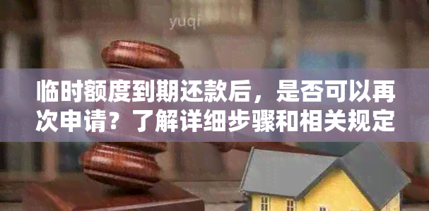 临时额度到期还款后，是否可以再次申请？了解详细步骤和相关规定