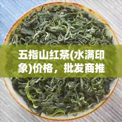 五指山红茶(水满印象)价格，批发商推荐！