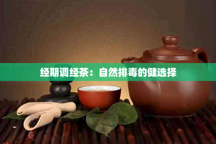 经期调经茶：自然排的健选择